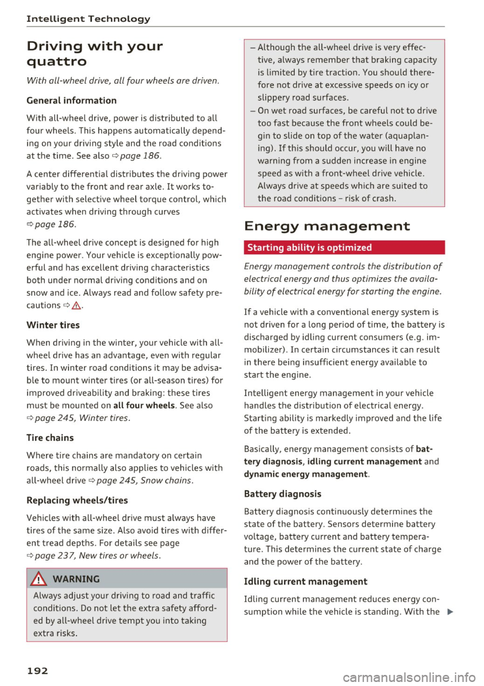 AUDI Q5 2017 Owners Guide Intelligent Technology
Driving with your
quattro
With all-wheel drive, all four wh eels are driven.
G eneral information
With all-whee l drive, power is distributed to all
four wh AUDI Q5 2017 Owners Guide Intelligent Technology
Driving with your
quattro
With all-wheel drive, all four wh eels are driven.
G eneral information
With all-whee l drive, power is distributed to all
four wh