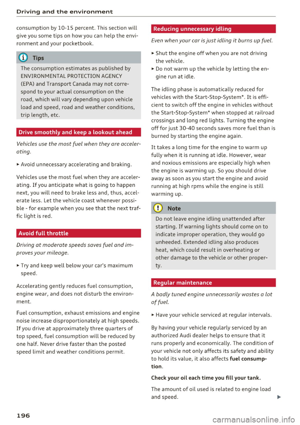 AUDI Q5 2017 User Guide Driving and th e en vironm ent
consumption by 10-15 percent. This section will
give you some tips on how you can help the envi
ronment and your pocketbook.
(D Tips
The consumption est AUDI Q5 2017 User Guide Driving and th e en vironm ent
consumption by 10-15 percent. This section will
give you some tips on how you can help the envi
ronment and your pocketbook.
(D Tips
The consumption est