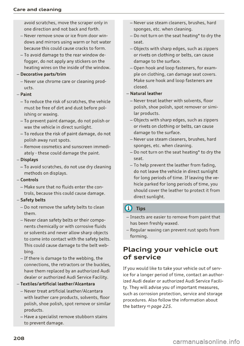AUDI Q5 2017  Owners Manual Care  and  cleaning 
avoid  scratches,  move  the  scraper  on ly in 
one  direction  and  not  back  and  forth. 
- Never  remove  snow  or  ice  from  door  win­
dows  and  mirrors  using  warm  or