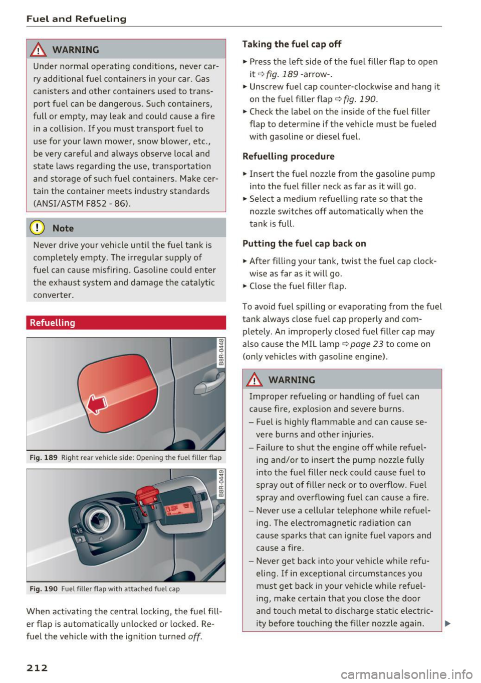 AUDI Q5 2017 Owners Manual Fuel and R efue li ng
_& WARNING
Under normal operating conditions, never car
ry additional fuel containers in you r car. Gas
canisters and other containers used to trans
port fue AUDI Q5 2017 Owners Manual Fuel and R efue li ng
_& WARNING
Under normal operating conditions, never car
ry additional fuel containers in you r car. Gas
canisters and other containers used to trans
port fue