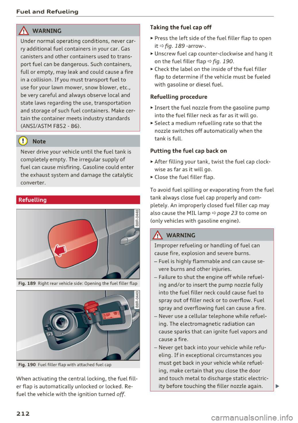 AUDI Q5 2017  Owners Manual Fuel and  R efue li ng 
_& WARNING 
Under  normal  operating  conditions,  never  car ­
ry additional fuel  containers  in you r car.  Gas 
canisters  and  other  containers used to trans­
port  fue