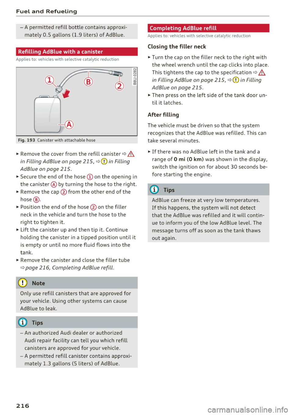 AUDI Q5 2017  Owners Manual Fuel  and  Refueling 
-A permitted  refill  bott le  contains  approxi­
mately  0 .5  gallons  (1.9  liters)  of  Ad Blue. 
Refilling  Ad Blue with  a canister 
A ppl ies  to:  ve hicles  w ith  sele