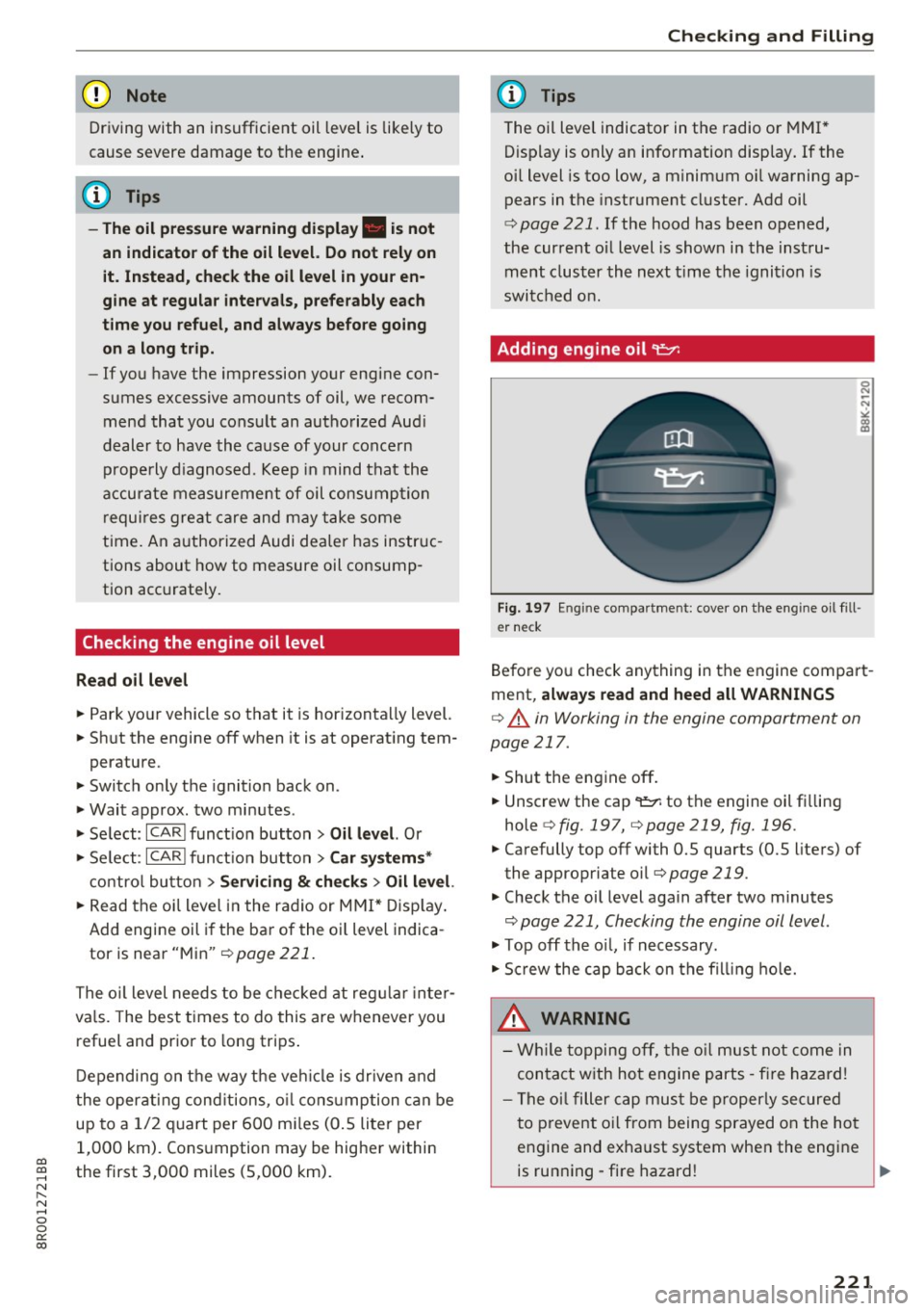 AUDI Q5 2017 Owners Manual CD
CD
.... N ,-... N .... 0 0 C<. 00
(D Note
Driving with an insufficient oil leve l is likely to
cause severe damage to the engine .
@ Tips
-The oil pressure warning display. AUDI Q5 2017 Owners Manual CD
CD
.... N ,-... N .... 0 0 C<. 00
(D Note
Driving with an insufficient oil leve l is likely to
cause severe damage to the engine .
@ Tips
-The oil pressure warning display.