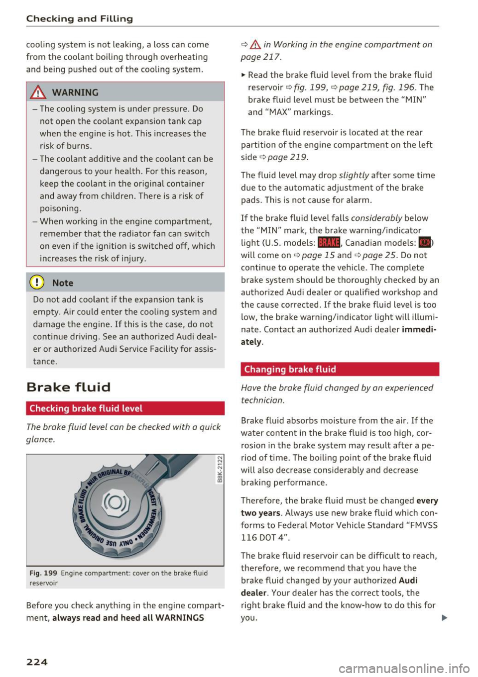 AUDI Q5 2017 User Guide Checking and Filling
cooling system is not leakin g, a loss can come
from t he coolant boiling through overheat ing
an d be ing pushed out o f the coo ling system .
A WARNING
AUDI Q5 2017 User Guide Checking and Filling
cooling system is not leakin g, a loss can come
from t he coolant boiling through overheat ing
an d be ing pushed out o f the coo ling system .
A WARNING