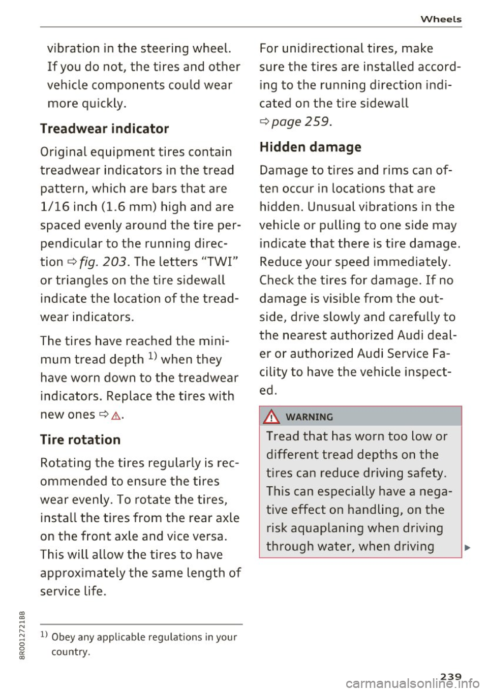 AUDI Q5 2017 Owners Manual Wheels
vibration in the steering wheel. For
unidirectional tires, make
If you do not, the tires and other sure the tires are installed accord-
vehicle components could wear ing AUDI Q5 2017 Owners Manual Wheels
vibration in the steering wheel. For
unidirectional tires, make
If you do not, the tires and other sure the tires are installed accord-
vehicle components could wear ing