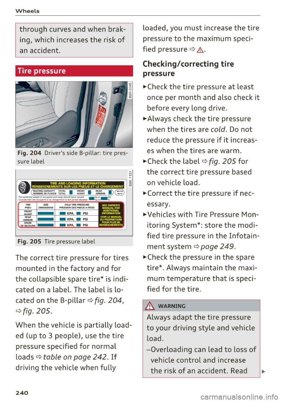 AUDI Q5 2017 Owners Manual Wheels
through curves and when braking, which increases the risk of
an accident.
Tire pressure
Fig . 204 Drivers side B-pillar: tire pres
sure label
,_,
AVANT -KPA. -PSI
.::. AUDI Q5 2017 Owners Manual Wheels
through curves and when braking, which increases the risk of
an accident.
Tire pressure
Fig . 204 Drivers side B-pillar: tire pres
sure label
,_,
AVANT -KPA. -PSI
.::.