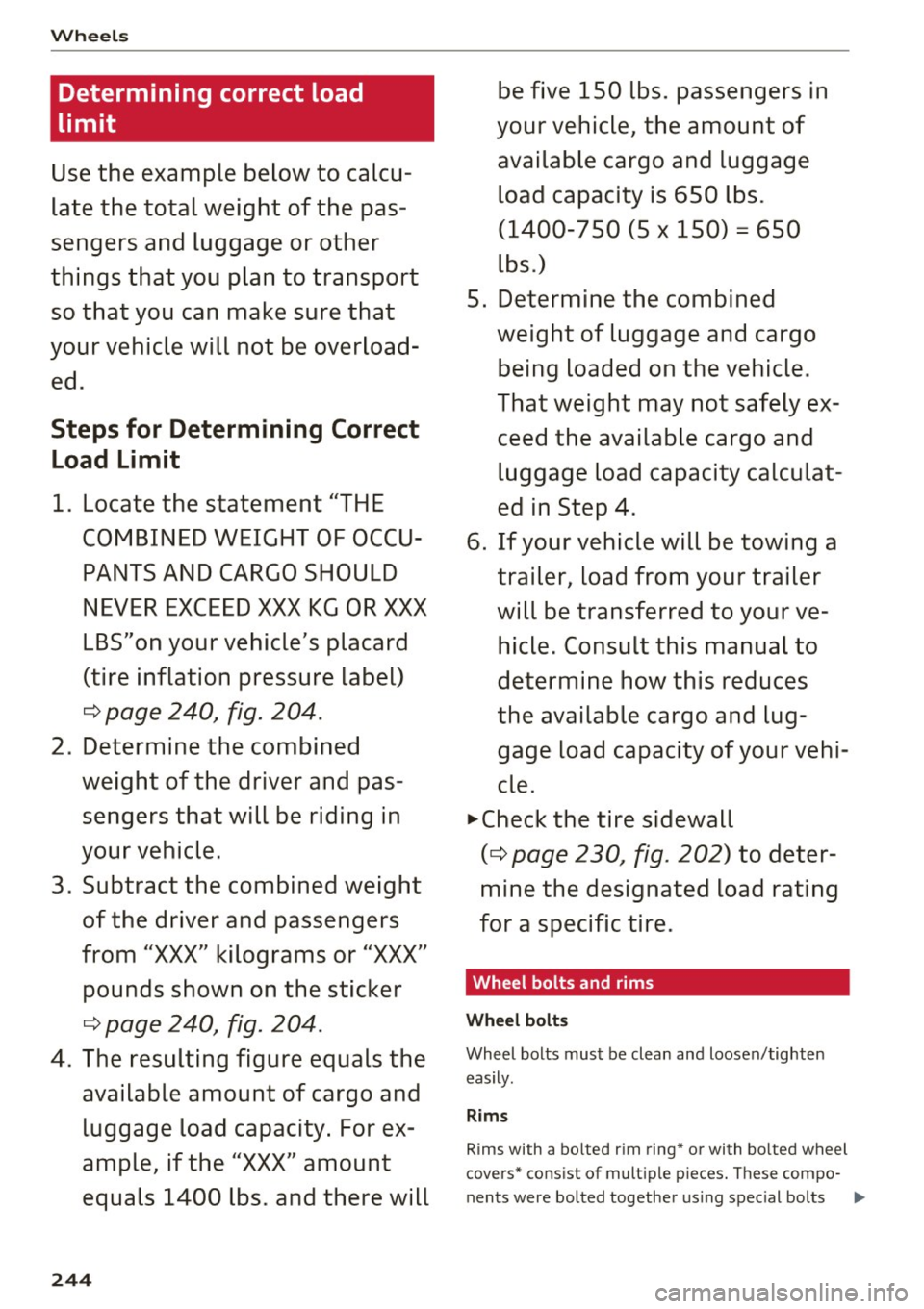 AUDI Q5 2017 Owners Manual Wheels
Determining correct load
limit
Use the example below to calcu
late the total weight of the pas
sengers and luggage or other
things that you plan to transport so that AUDI Q5 2017 Owners Manual Wheels
Determining correct load
limit
Use the example below to calcu
late the total weight of the pas
sengers and luggage or other
things that you plan to transport so that