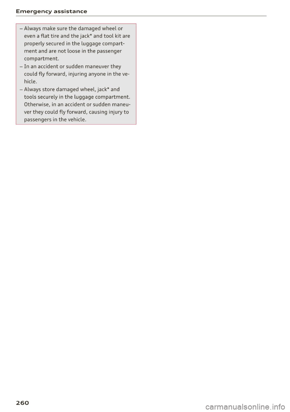 AUDI Q5 2017 Owners Manual Emergency assistance
-Always make sure the damaged wheel or
even a flat tire and the jack* and tool kit are
properly secured in the luggage compart
ment and are not loose in th AUDI Q5 2017 Owners Manual Emergency assistance
-Always make sure the damaged wheel or
even a flat tire and the jack* and tool kit are
properly secured in the luggage compart
ment and are not loose in th