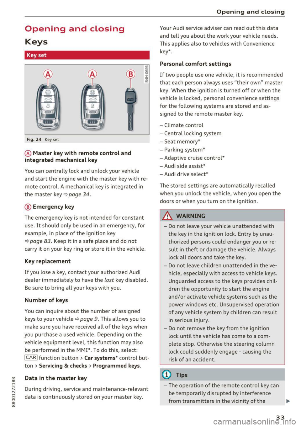 AUDI Q5 2017 User Guide Opening and closing Keys
Key set
Fig. 24 Key set
@ Master key with remote control and
integrated mechanical key
You can centrally lock and unlock your vehicle
and start the engin AUDI Q5 2017 User Guide Opening and closing Keys
Key set
Fig. 24 Key set
@ Master key with remote control and
integrated mechanical key
You can centrally lock and unlock your vehicle
and start the engin