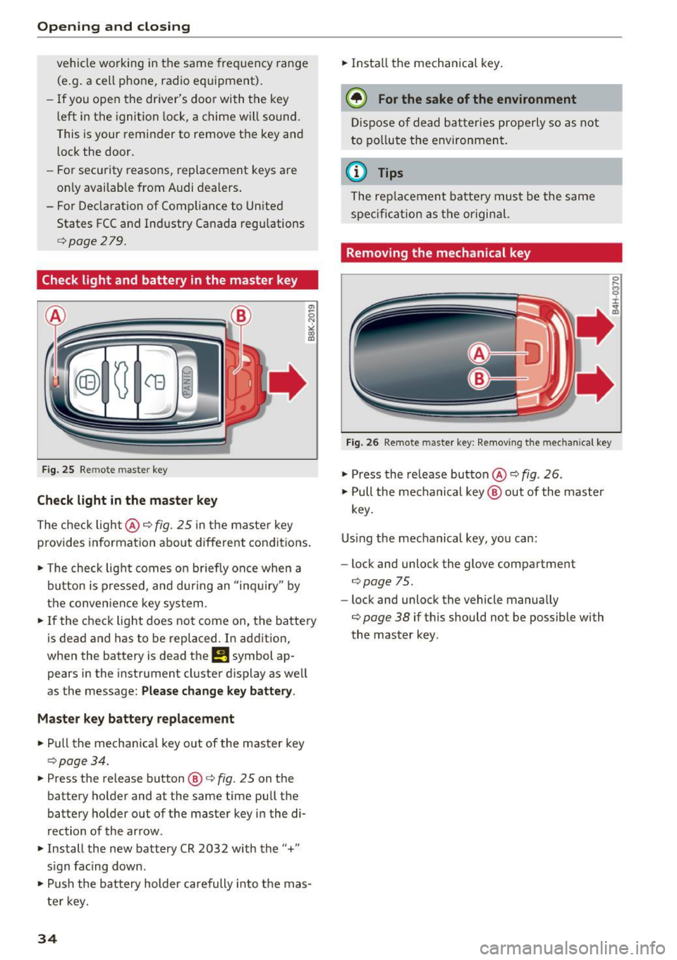 AUDI Q5 2017 Owners Guide Opening and clo sin g
vehicle working in the same frequency range
(e .g . a cell phone, rad io equipment) .
- If you open the dr ivers door with the key
l eft in the ignition AUDI Q5 2017 Owners Guide Opening and clo sin g
vehicle working in the same frequency range
(e .g . a cell phone, rad io equipment) .
- If you open the dr ivers door with the key
l eft in the ignition