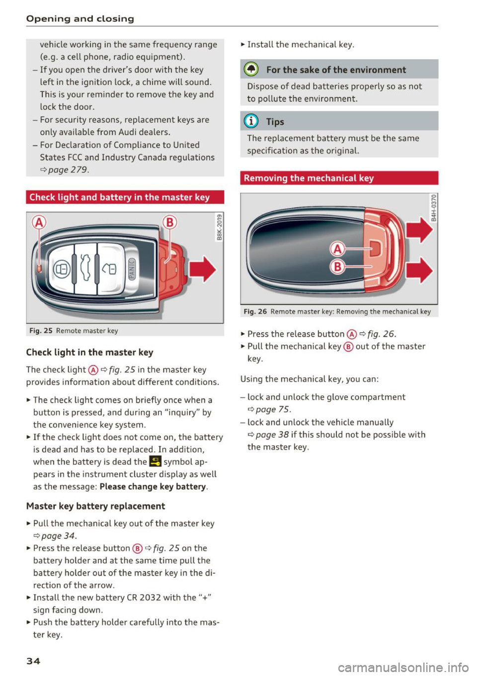 AUDI Q5 2017  Owners Manual Opening  and clo sin g 
vehicle  working  in the  same  frequency  range 
(e .g . a  cell  phone,  rad io equipment) . 
- If  you  open  the  dr ivers  door  with  the  key 
l eft  in the  ignition  