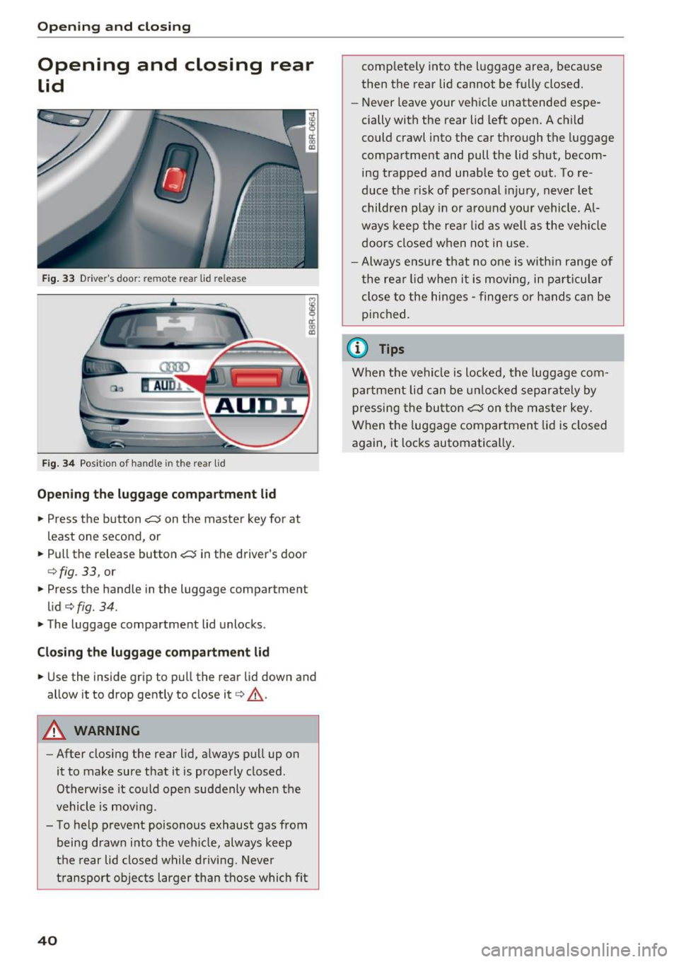 AUDI Q5 2017 Service Manual Opening and clo sin g
Opening and closing rear
lid
Fig. 33 Drive rs door : rem ote rear lid re lease
F ig . 34 Pos it ion of hand le in the r ear lid
Op en ing th e lug gage com AUDI Q5 2017 Service Manual Opening and clo sin g
Opening and closing rear
lid
Fig. 33 Drive rs door : rem ote rear lid re lease
F ig . 34 Pos it ion of hand le in the r ear lid
Op en ing th e lug gage com