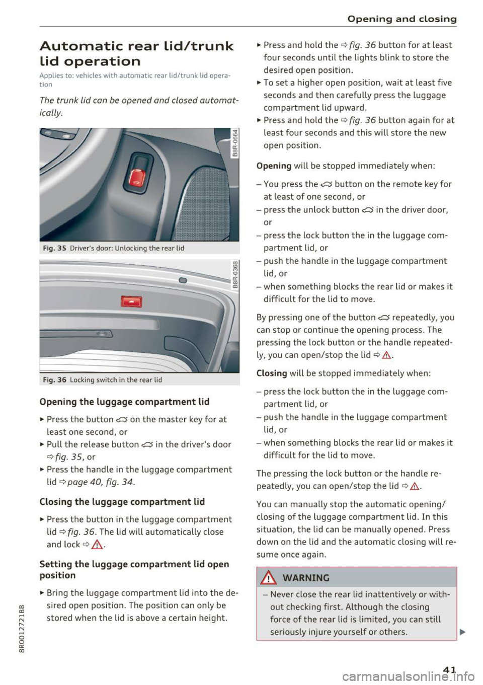 AUDI Q5 2017 Service Manual Automatic rear lid/trunk lid operation
Applies to: vehicle s with automatic rear lid/tru nk lid opera
tion
The trunk lid con be opened and closed automat
ically.
Fi g. 35 Drivers AUDI Q5 2017 Service Manual Automatic rear lid/trunk lid operation
Applies to: vehicle s with automatic rear lid/tru nk lid opera
tion
The trunk lid con be opened and closed automat
ically.
Fi g. 35 Drivers