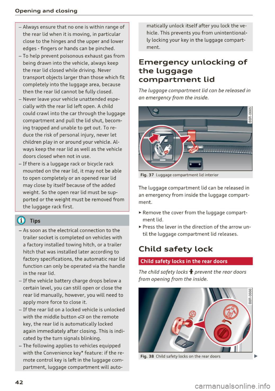 AUDI Q5 2017 Service Manual Opening and closing
-Always ensure that no one is within range of
the rear lid when it is moving, in particular
close to the hinges and the upper and lower
edges -fingers or h AUDI Q5 2017 Service Manual Opening and closing
-Always ensure that no one is within range of
the rear lid when it is moving, in particular
close to the hinges and the upper and lower
edges -fingers or h
