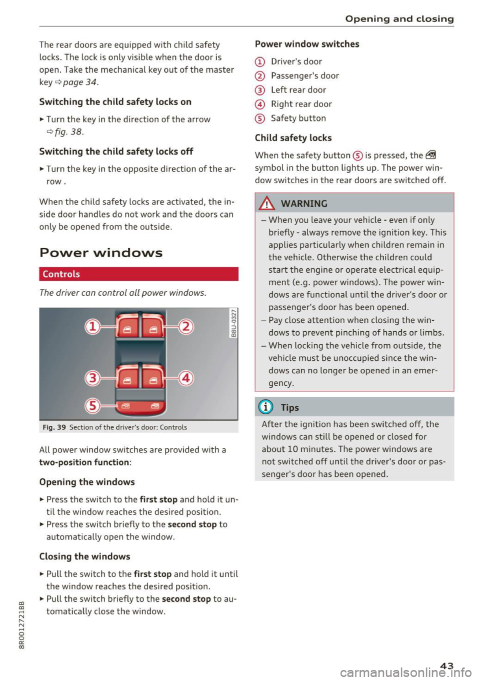 AUDI Q5 2017 Owners Manual a,
a,
..... N
" (I ..... 0 0
0:
co
The rear doors are equipped with child safety locks. The lock is only visible wh en the door is
open . T ake the mechanical key out of the AUDI Q5 2017 Owners Manual a,
a,
..... N
" (I ..... 0 0
0:
co
The rear doors are equipped with child safety locks. The lock is only visible wh en the door is
open . T ake the mechanical key out of the