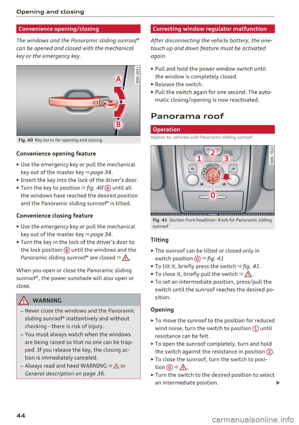AUDI Q5 2017 Service Manual Opening and clo sin g
Convenience opening/closing
The windows and the Panoramic sliding sunroof*
can be opened and closed with the mechanical
key or the emergency key.
F ig . 40 Key AUDI Q5 2017 Service Manual Opening and clo sin g
Convenience opening/closing
The windows and the Panoramic sliding sunroof*
can be opened and closed with the mechanical
key or the emergency key.
F ig . 40 Key