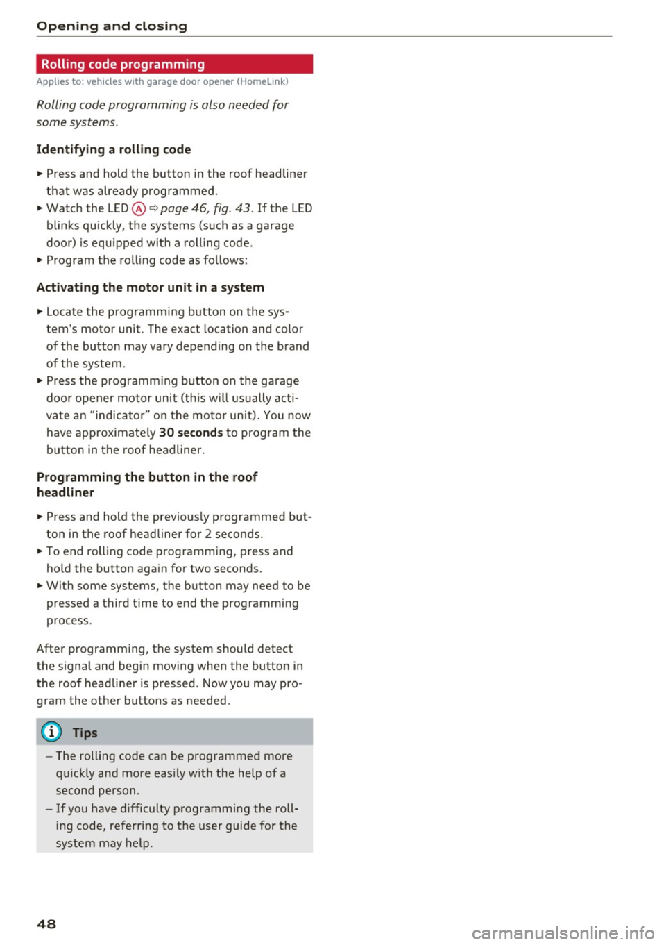 AUDI Q5 2017 Service Manual Opening and closing
Rolling code programming
Applies to: vehicles w ith garage door opener (Homeli nk)
Rolling code programming is also needed for
some systems.
Identifying a rolling AUDI Q5 2017 Service Manual Opening and closing
Rolling code programming
Applies to: vehicles w ith garage door opener (Homeli nk)
Rolling code programming is also needed for
some systems.
Identifying a rolling