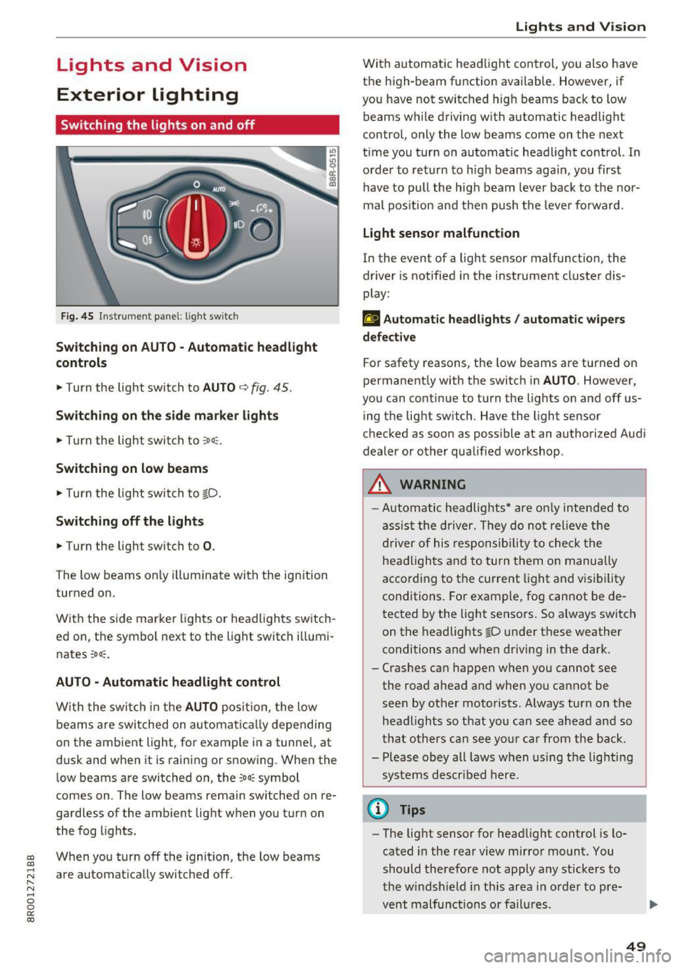 AUDI Q5 2017 Owners Manual Lights and Vision
Exterior Lighting
Switching the lights on and off
Fig. 45 Instrument panel: l ig ht sw itc h
Sw itching on AUTO - Automatic headlight
controls
• Turn the light AUDI Q5 2017 Owners Manual Lights and Vision
Exterior Lighting
Switching the lights on and off
Fig. 45 Instrument panel: l ig ht sw itc h
Sw itching on AUTO - Automatic headlight
controls
• Turn the light