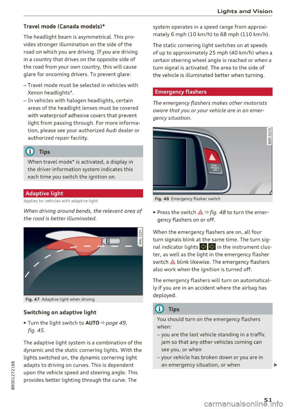 AUDI Q5 2017 Owners Manual a,
a,
..... N l"N ..... 0 0
0:
co
Travel mode (Canada models)*
The headlight beam is asymmetrical. This pro
vides stronger illumination on the side of the
road on which you AUDI Q5 2017 Owners Manual a,
a,
..... N l"N ..... 0 0
0:
co
Travel mode (Canada models)*
The headlight beam is asymmetrical. This pro
vides stronger illumination on the side of the
road on which you