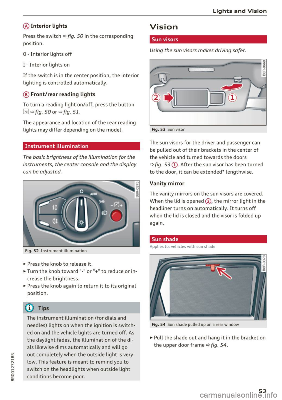 AUDI Q5 2017 Workshop Manual a,
a,
..... N
" (I ..... 0 0
0:
co
@Interior lights
Press the sw itch q fig . 50 in the co rresponding
position.
0 -Inte rior lights off
I -Interior lights on
If the switch is AUDI Q5 2017 Workshop Manual a,
a,
..... N
" (I ..... 0 0
0:
co
@Interior lights
Press the sw itch q fig . 50 in the co rresponding
position.
0 -Inte rior lights off
I -Interior lights on
If the switch is
