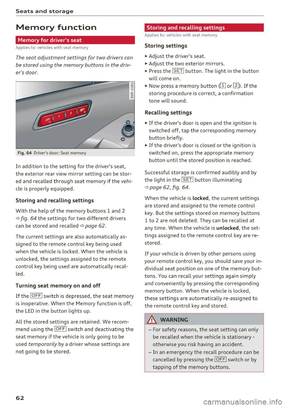 AUDI Q5 2017 Owners Manual Sea ts and stor age
Memory function
Memory for drivers seat
Applies to: vehicles with seat memory
The seat adjustment settings for two drivers can
be stored using the memory b AUDI Q5 2017 Owners Manual Sea ts and stor age
Memory function
Memory for drivers seat
Applies to: vehicles with seat memory
The seat adjustment settings for two drivers can
be stored using the memory b