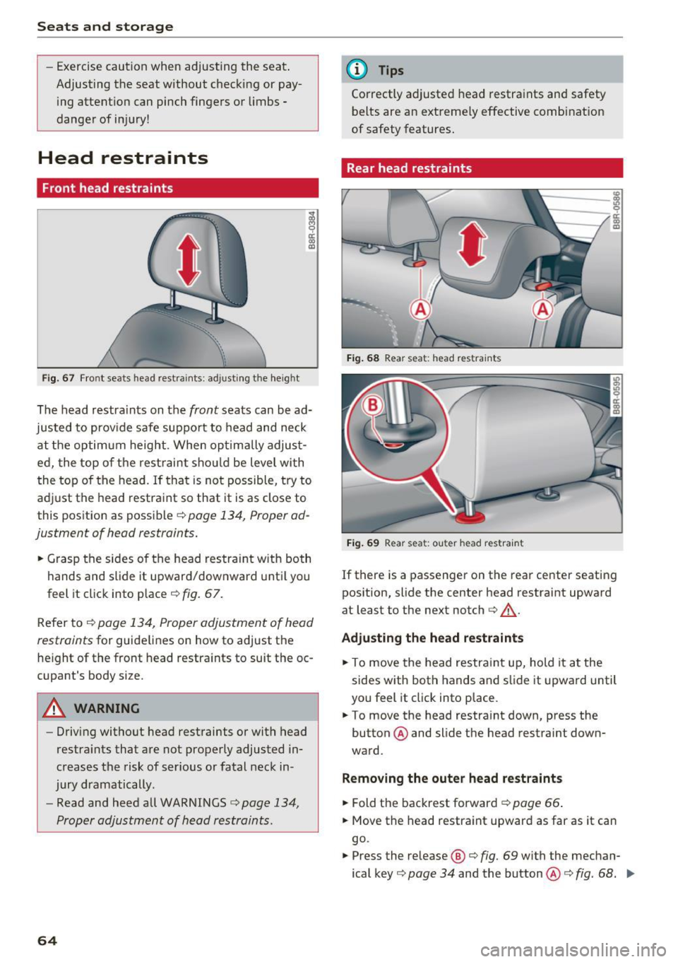AUDI Q5 2017 Repair Manual Seats and storage
-Exercise caution when adjusting the seat .
Adjusting the seat without checking or pay
ing attention can pinch fingers or limbs -
danger of injury!
Head rest AUDI Q5 2017 Repair Manual Seats and storage
-Exercise caution when adjusting the seat .
Adjusting the seat without checking or pay
ing attention can pinch fingers or limbs -
danger of injury!
Head rest