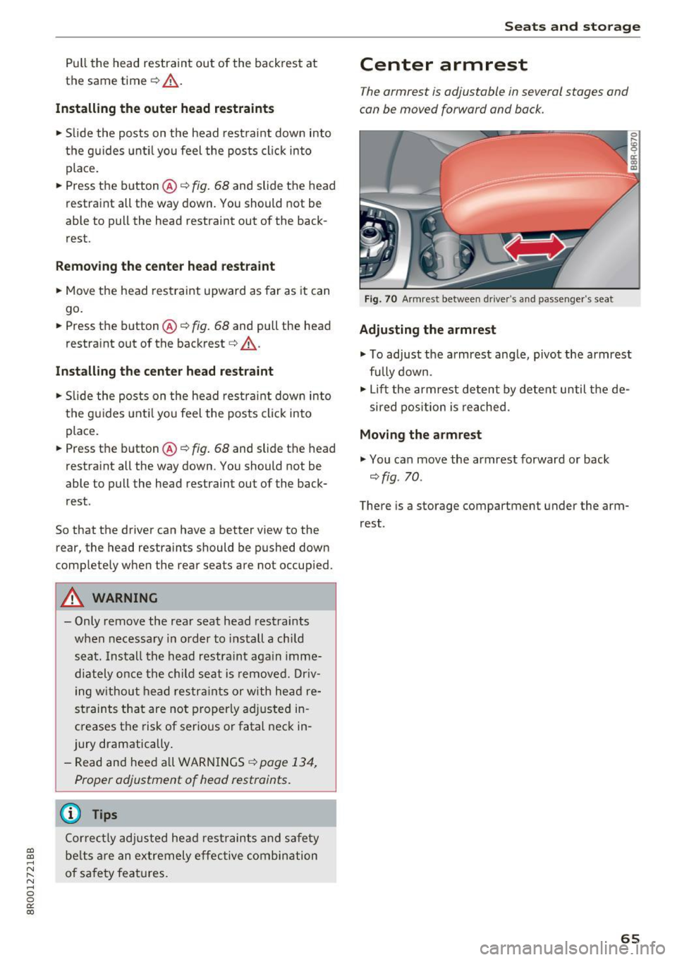 AUDI Q5 2017 Repair Manual Pull the head restraint out of the backrest at
the same time¢.&_ .
Installing the outer head restraints
~ Slide the posts on the head restra int down into
t h e g uides until AUDI Q5 2017 Repair Manual Pull the head restraint out of the backrest at
the same time¢.&_ .
Installing the outer head restraints
~ Slide the posts on the head restra int down into
t h e g uides until