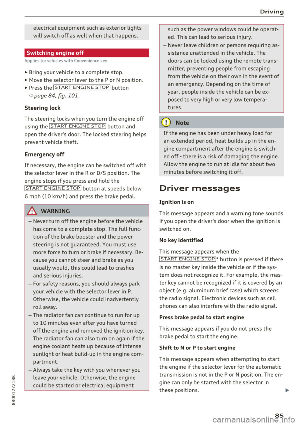 AUDI Q5 2017 Owners Manual CD
CD
.... N ,-... N .... 0 0 C<. 00
electrical equipment s uch as exterior lights
will switch off as well when that happens.
Switching engine off
A pp lies to: ve hicles with Conv AUDI Q5 2017 Owners Manual CD
CD
.... N ,-... N .... 0 0 C<. 00
electrical equipment s uch as exterior lights
will switch off as well when that happens.
Switching engine off
A pp lies to: ve hicles with Conv