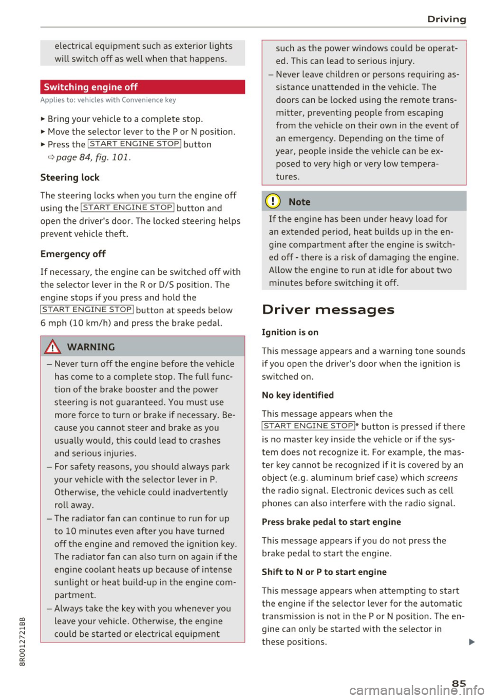 AUDI Q5 2017  Owners Manual CD 
CD 
.... N ,-... N .... 0 0 C<. 00 
electrical equipment  s uch as  exterior  lights 
will switch  off  as  well  when  that  happens. 
Switching  engine  off 
A pp lies  to: ve hicles with  Conv