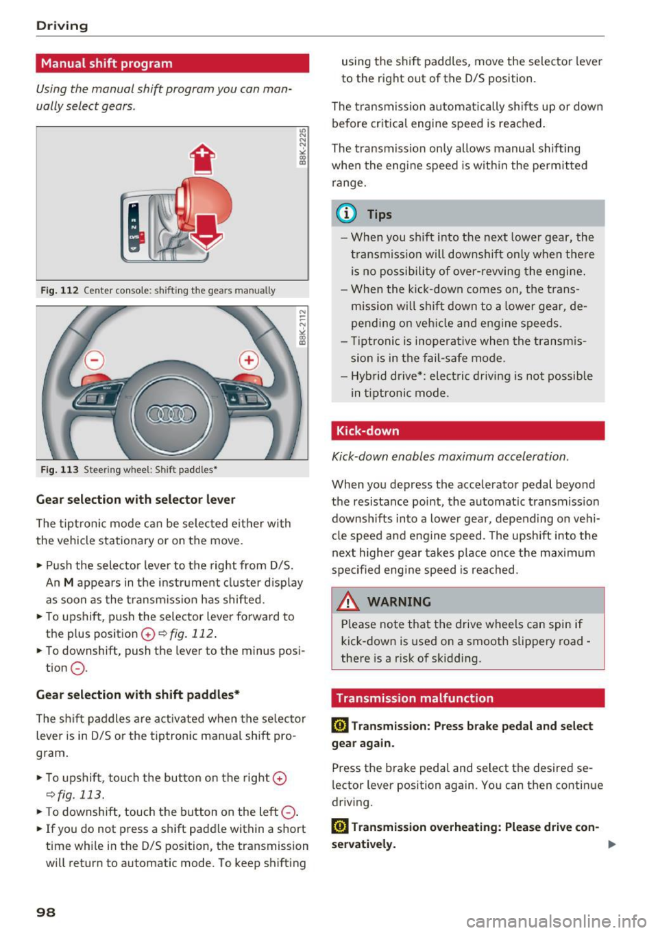 AUDI Q5 2017 Owners Manual Driving
Manual shift program
Using the manual shift program you can man
ually select gears .
Fig . 1 12 Center console: s hift ing t he gears manually
F ig. 11 3 Steering wheel: Shi AUDI Q5 2017 Owners Manual Driving
Manual shift program
Using the manual shift program you can man
ually select gears .
Fig . 1 12 Center console: s hift ing t he gears manually
F ig. 11 3 Steering wheel: Shi