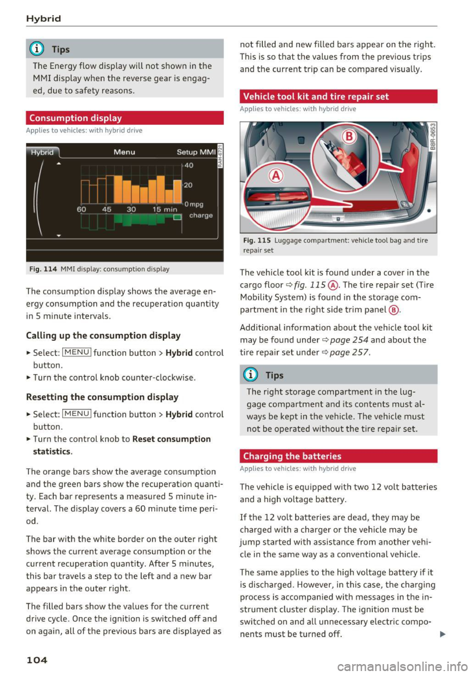 AUDI Q5 2016 Owners Manual Hybrid
@ Tips
The Energy flow display will not shown in the MMI display when the reverse gear is engag-
ed, due to safety reasons.
Consumption display
App lies to veh icles: w i AUDI Q5 2016 Owners Manual Hybrid
@ Tips
The Energy flow display will not shown in the MMI display when the reverse gear is engag-
ed, due to safety reasons.
Consumption display
App lies to veh icles: w i