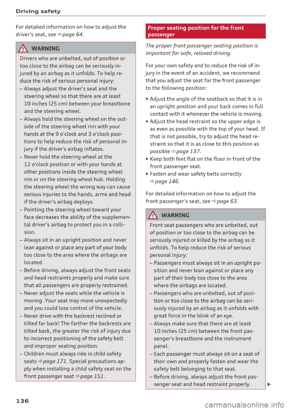AUDI Q5 2016 Owners Manual Driving safety
For detailed information on how to adjust the
drivers seat, see ¢
page 64.
A WARNING
Drivers who are unbelted, out of position or
too close to the airbag ca AUDI Q5 2016 Owners Manual Driving safety
For detailed information on how to adjust the
drivers seat, see ¢
page 64.
A WARNING
Drivers who are unbelted, out of position or
too close to the airbag ca
