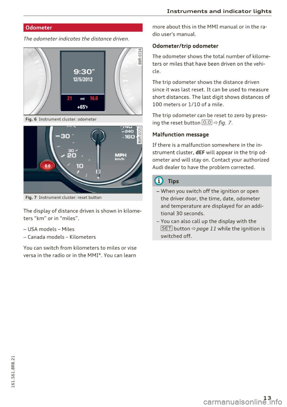 AUDI Q5 2016 User Guide ..... N 
co ~ CX) 
..... I.Cl U"I 
..... I.Cl ..... Odometer 
The odometer  indicates  the  distance  driven
. 
Fig. 6  Instrument  cluste r: odometer 
Fig . 7  Instrument  cluster:  reset  button 
.,