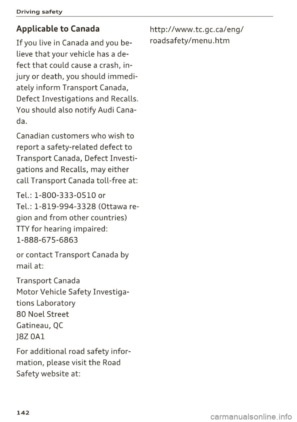 AUDI Q5 2016 Owners Manual Driving safety
Applicable to Canada
If you live in Canada and you be
lieve that your vehicle has a de
fect that could cause a crash, in
jury or death, you should imm AUDI Q5 2016 Owners Manual Driving safety
Applicable to Canada
If you live in Canada and you be
lieve that your vehicle has a de
fect that could cause a crash, in
jury or death, you should imm