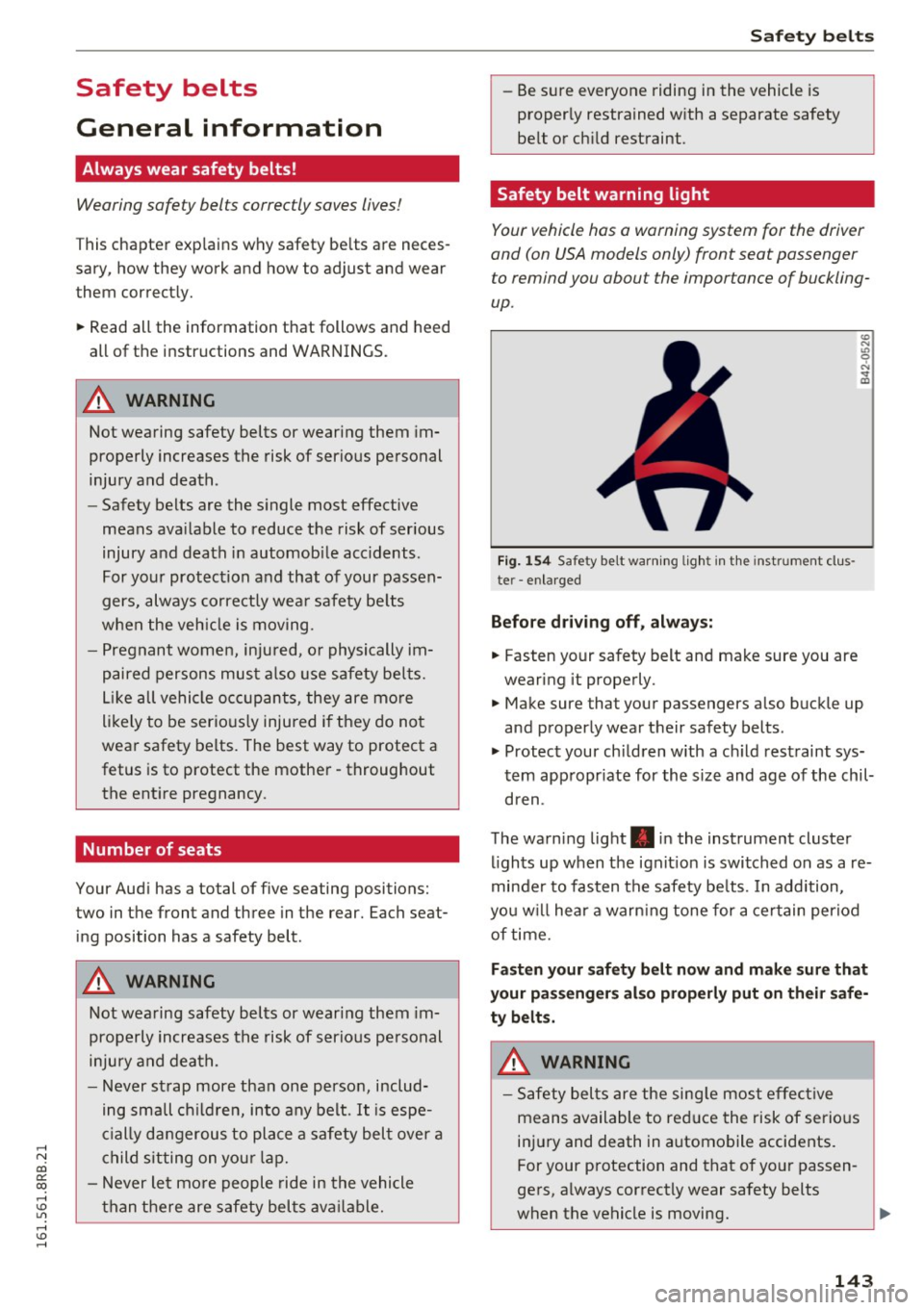 AUDI Q5 2016  Owners Manual ..... N 
co 
er:: 
co 
..... <J:) Lil 
..... <J:) ..... 
Safety  belts 
General  information 
Always  wear  safety  belts! 
Wearing  safety  belts  correctly  saves lives! 
This chapter  explains  why