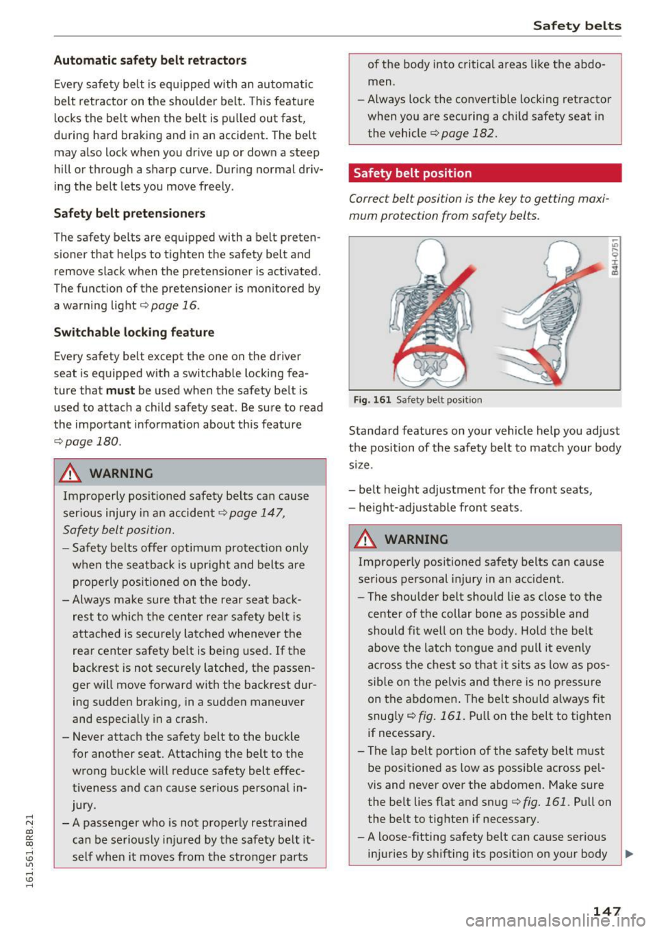 AUDI Q5 2016  Owners Manual ..... N 
co ~ CX) 
..... I.Cl U"I 
..... I.Cl ..... 
Automatic safety  belt  r etractors 
Every  safety  be lt  is  equ ipped  wi th  an  automatic 
be lt  retractor  on  the  shoulder  belt.  Th is  