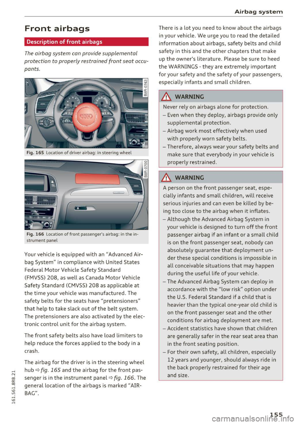 AUDI Q5 2016  Owners Manual ..... N 
co ~ CX) 
..... I.Cl U"I 
..... I.Cl ..... 
Front  airbags 
Description  of front  airbags 
The airbag system  can provide  supplemental 
protection  to properly  restrained  front  seat occu