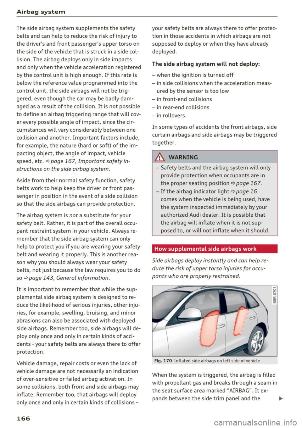 AUDI Q5 2016 Owners Manual Airbag syste m
The side airbag system supplements the safety
belts and can help to reduce the risk of injury to
the drivers and front passengers upper torso on
the side o AUDI Q5 2016 Owners Manual Airbag syste m
The side airbag system supplements the safety
belts and can help to reduce the risk of injury to
the drivers and front passengers upper torso on
the side o