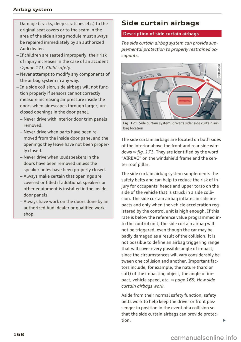 AUDI Q5 2016 Owners Manual Airbag system
-Damage (cracks, deep scratches etc.) to the
original seat covers or to the seam in the
area of the side airbag module must always
be repaired immediately by an AUDI Q5 2016 Owners Manual Airbag system
-Damage (cracks, deep scratches etc.) to the
original seat covers or to the seam in the
area of the side airbag module must always
be repaired immediately by an
