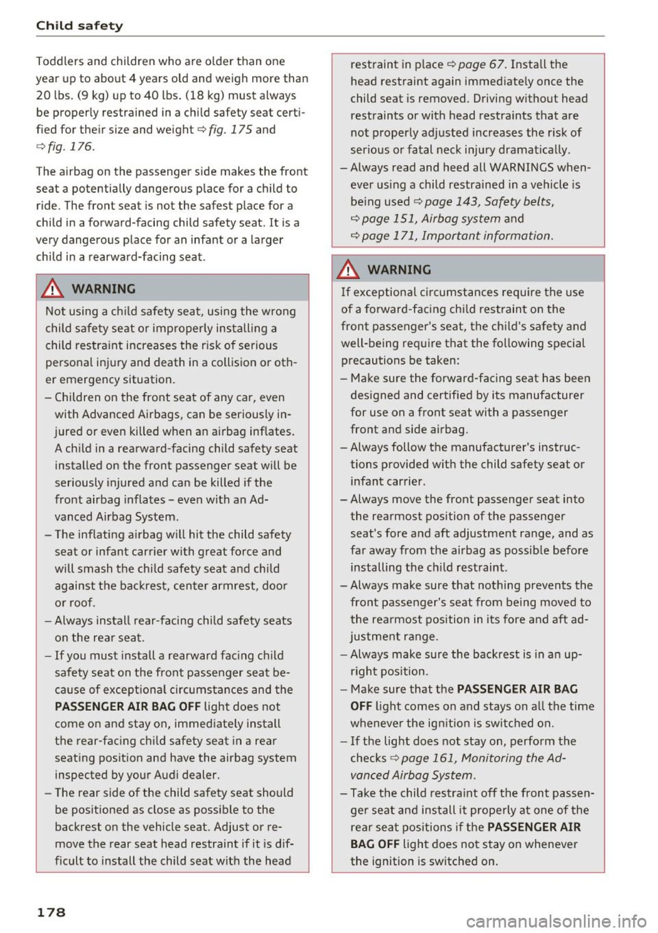 AUDI Q5 2016 Owners Manual Child safety
Toddlers and children who are older than one
year up to about 4 years old and weigh more than 20 lbs. (9 kg) up to 40 lbs. (18 kg) must always
be properl AUDI Q5 2016 Owners Manual Child safety
Toddlers and children who are older than one
year up to about 4 years old and weigh more than 20 lbs. (9 kg) up to 40 lbs. (18 kg) must always
be properl