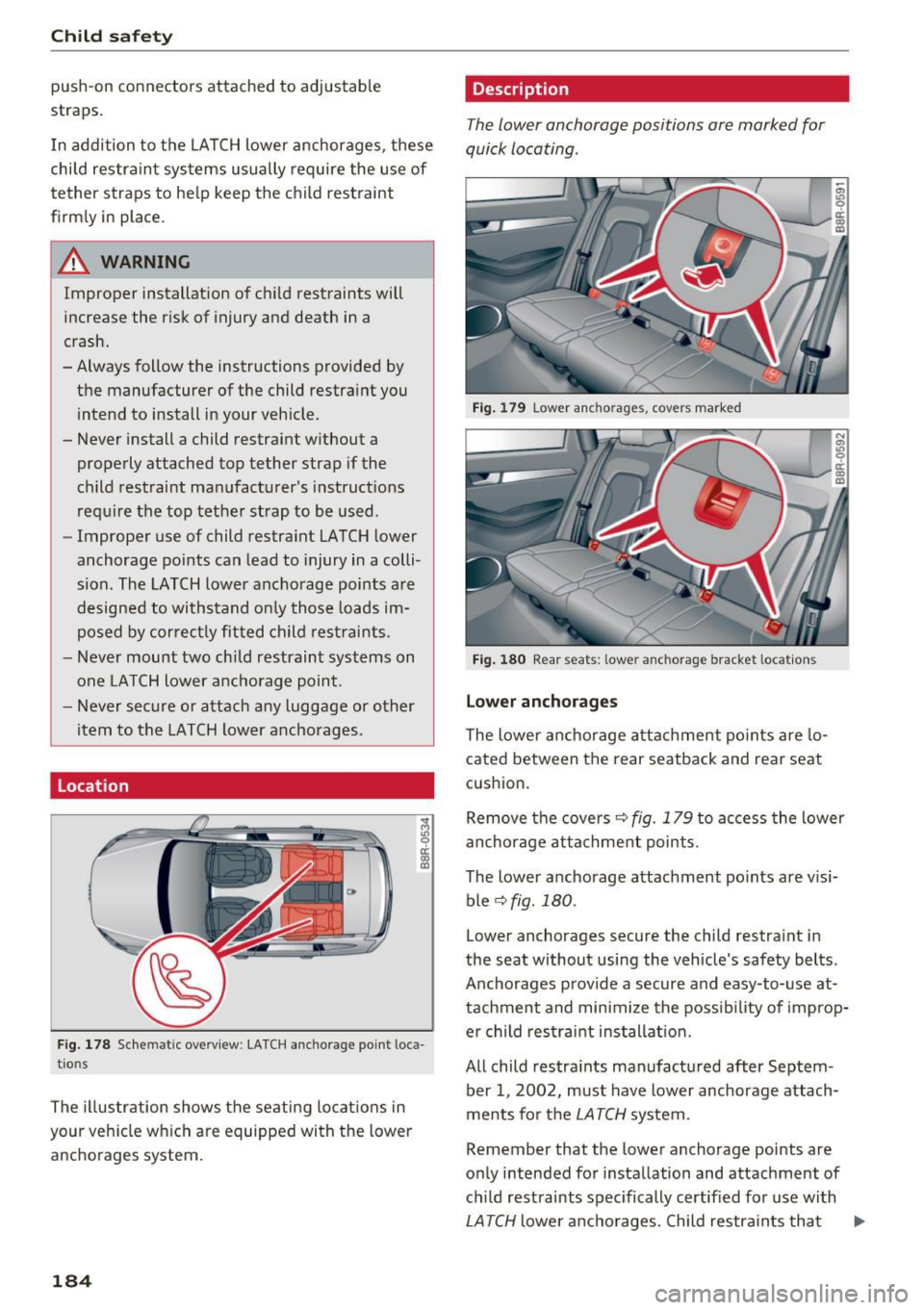 AUDI Q5 2016 Owners Manual Child safety
push-on connectors attached to adjustable
straps.
I n addition to the LATCH lower anchorages, these
chi ld restraint systems usually require the use of
tether straps AUDI Q5 2016 Owners Manual Child safety
push-on connectors attached to adjustable
straps.
I n addition to the LATCH lower anchorages, these
chi ld restraint systems usually require the use of
tether straps
