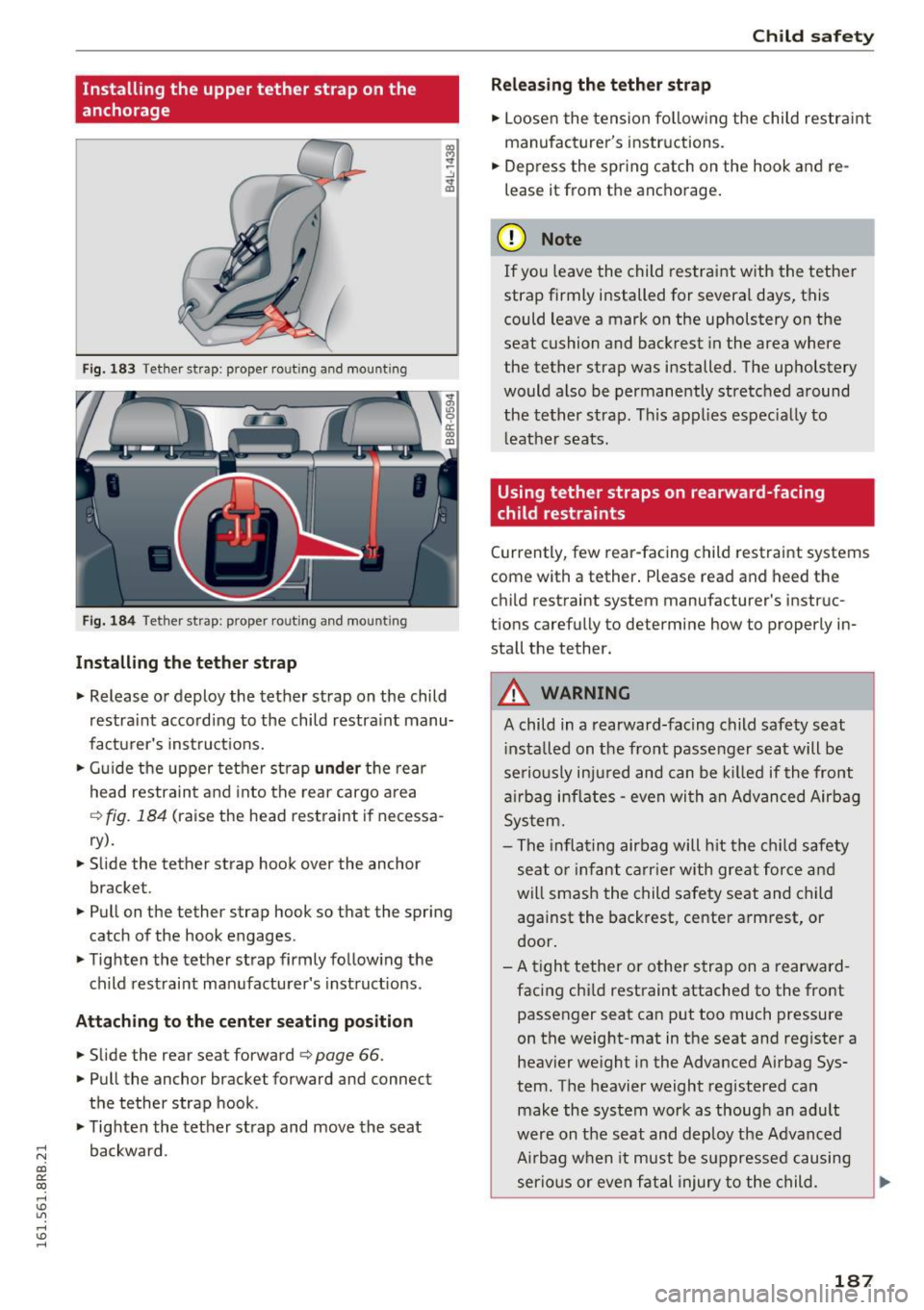 AUDI Q5 2016 Owners Manual Installing the upper tether strap on the
anchorage
Fig. 183 Tether strap: proper rout ing and mount ing
Fig. 184 Tether strap: proper ro utin g and mo untin g
Inst all ing th e teth er AUDI Q5 2016 Owners Manual Installing the upper tether strap on the
anchorage
Fig. 183 Tether strap: proper rout ing and mount ing
Fig. 184 Tether strap: proper ro utin g and mo untin g
Inst all ing th e teth er