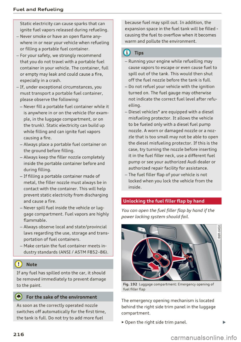 AUDI Q5 2016 Owners Manual Fuel and Refueling
Static electricity can cause sparks that can
ignite fuel vapors released during refueling .
- Never smoke or have an open flame any
where in or near your ve AUDI Q5 2016 Owners Manual Fuel and Refueling
Static electricity can cause sparks that can
ignite fuel vapors released during refueling .
- Never smoke or have an open flame any
where in or near your ve