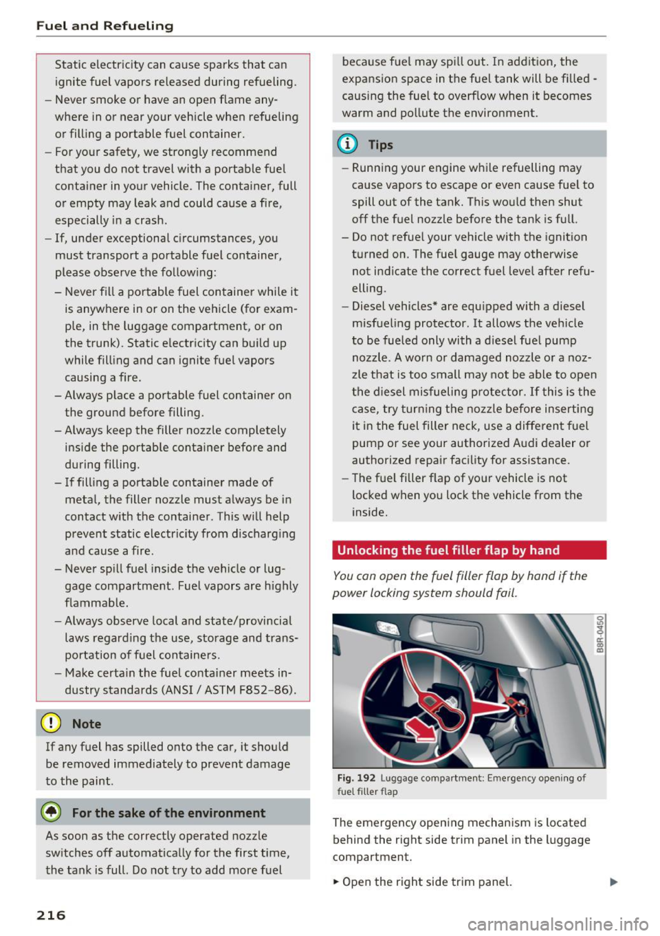 AUDI Q5 2016  Owners Manual Fuel and Refueling 
Static  electricity  can  cause  sparks  that  can 
ignite  fuel vapors  released  during  refueling . 
- Never  smoke  or  have an  open  flame  any­
where  in or  near  your  ve