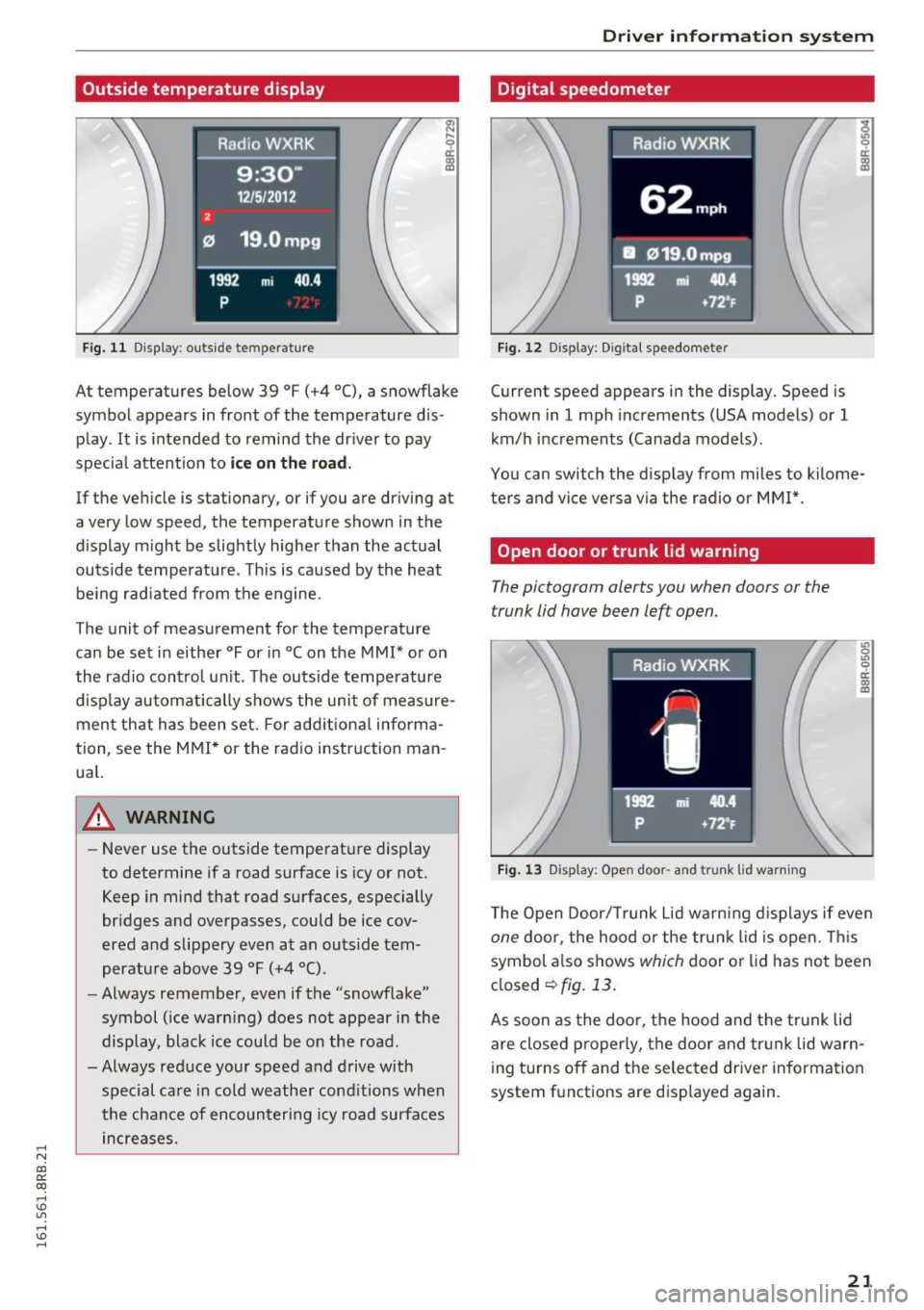 AUDI Q5 2016  Owners Manual ..... N 
co ~ CX) 
..... I.Cl U"I 
..... I.Cl ..... Outside temperature  display 
Fig. 
11 Display : ou ts id e te mpera tur e 
~ ,.._ 
9 a: 
lll 
At temperatures  below  39  ° F (+4  °C), a snowfla