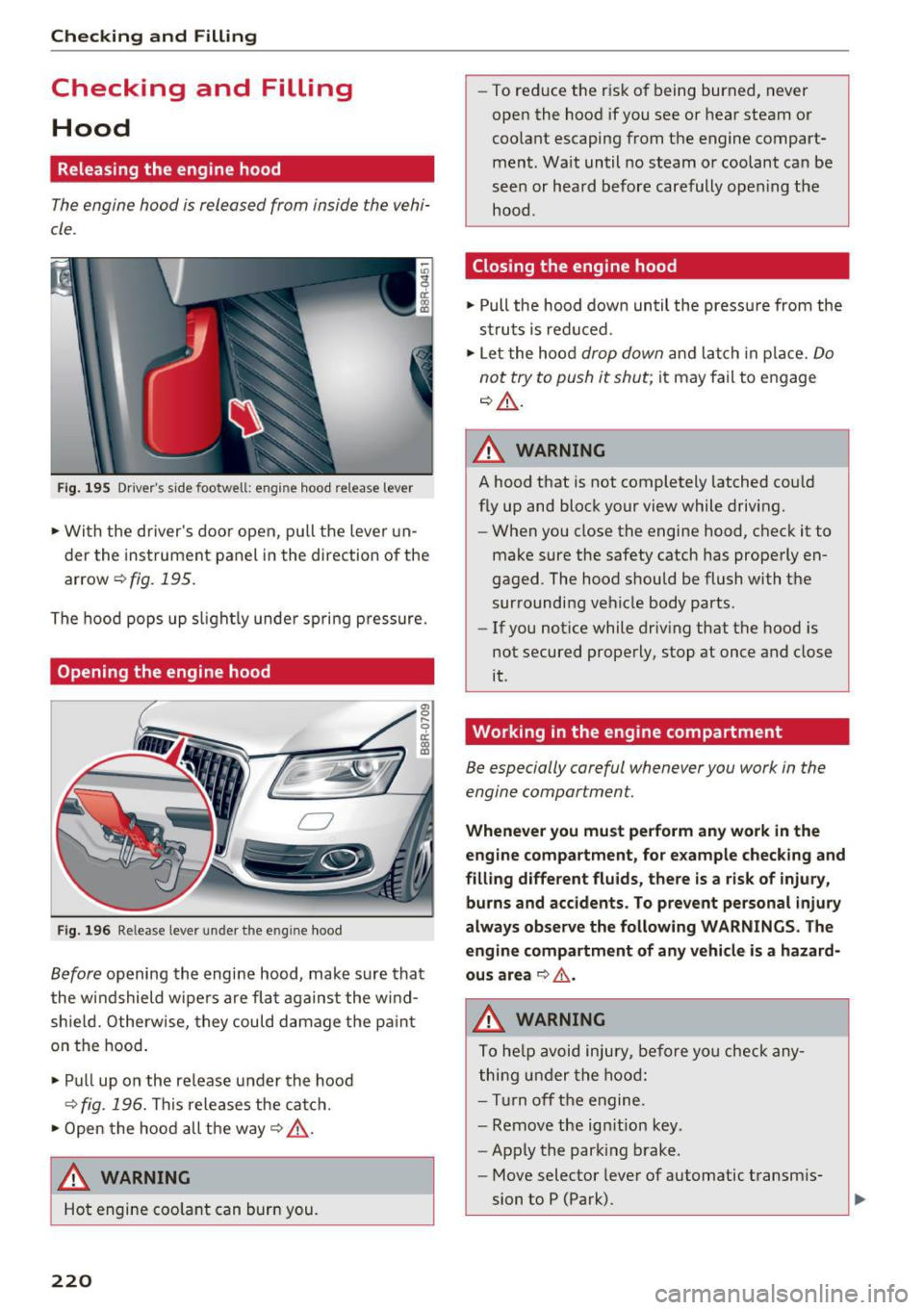 AUDI Q5 2016  Owners Manual Checking  and  Filling 
Checking  and  Filling Hood 
Releasing  the  engine  hood 
The  engine  hood  is released  from  inside  the  vehi­
cle . 
Fig.  195  Drivers side footwell : eng ine hood  re