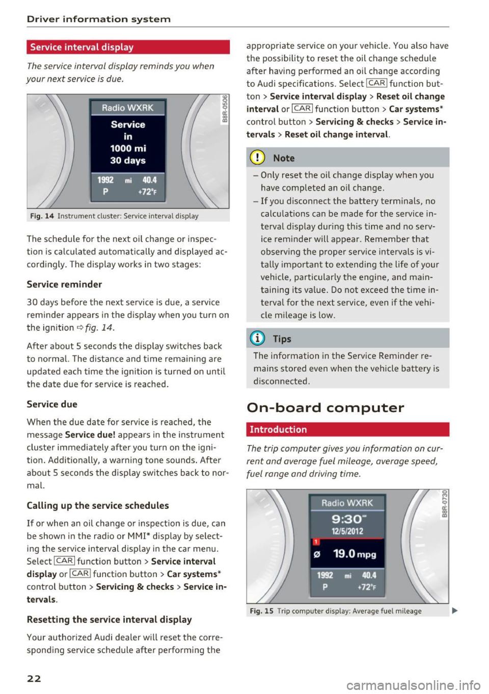 AUDI Q5 2016 Owners Manual Driver information system
Service interval display
The service interval display reminds you when
your next service is due.
Fig. 14 Instrument cluste r: Service interva l d isp lay
<D AUDI Q5 2016 Owners Manual Driver information system
Service interval display
The service interval display reminds you when
your next service is due.
Fig. 14 Instrument cluste r: Service interva l d isp lay
<D