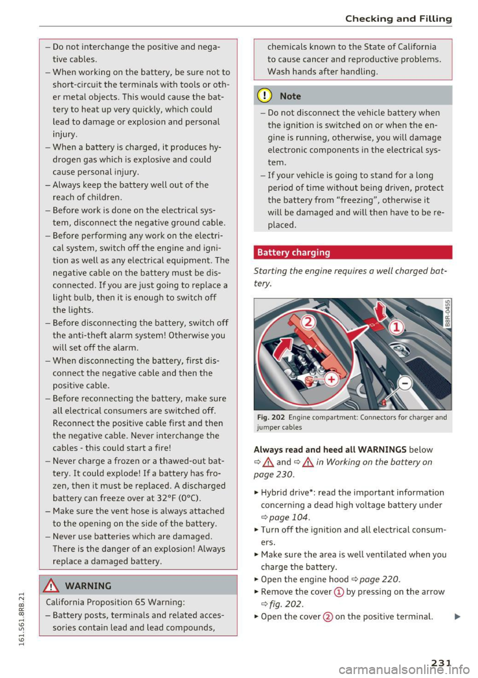 AUDI Q5 2016  Owners Manual ..... N 
co ~ CX) 
..... I.Cl U"I 
..... I.Cl ..... 
-Do not  interchange  the  positive  a nd  nega­
tive  cables. 
- When  working  on  the  battery,  be  sure  not  to 
short-circuit  the  termina