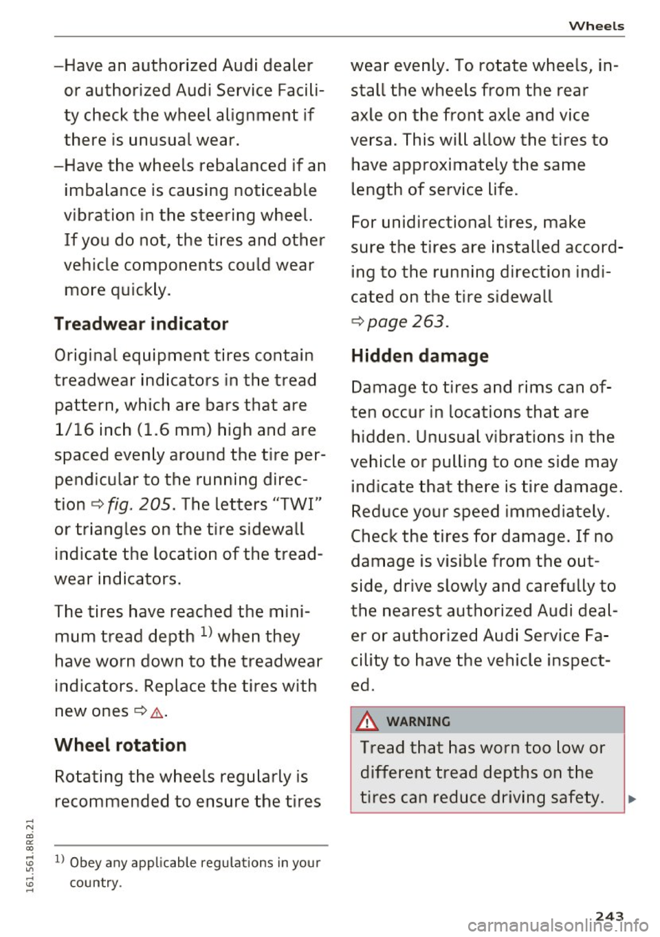 AUDI Q5 2016  Owners Manual Wheels 
-Have an  authorized  Audi  dealer  wear  evenly.  To rotate  wheels,  in-
or  authorized  Audi  Service  Facili- stall  the  wheels  from  the  rear 
ty  check  the  wheel  alignment  if  axl