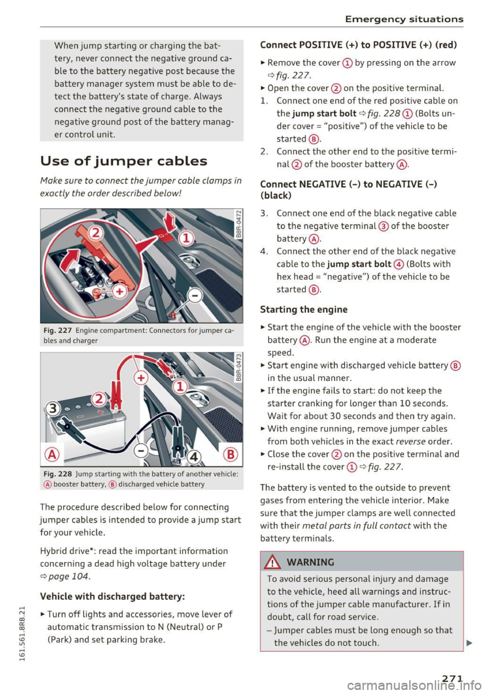 AUDI Q5 2016 Owners Manual ..... N
co ~ CX)
..... I.Cl U"I
..... I.Cl .....
When jump starting or charging the bat
tery, never connect the negative ground ca
ble to tbe battery negat ive post because AUDI Q5 2016 Owners Manual ..... N
co ~ CX)
..... I.Cl U"I
..... I.Cl .....
When jump starting or charging the bat
tery, never connect the negative ground ca
ble to tbe battery negat ive post because